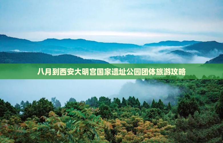 八月到西安大明宫国家遗址公园团体旅游