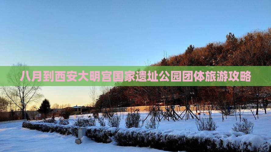 八月到西安大明宫国家遗址公园团体旅游