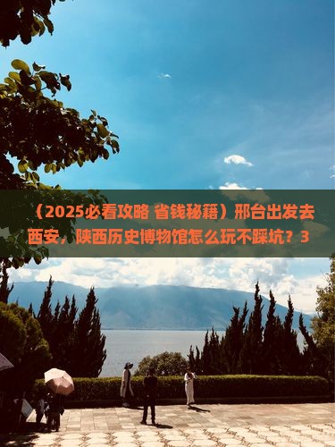 邢台去西安陕西历史博物馆景点