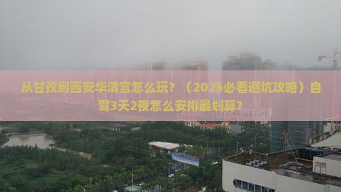 甘孜到西安华清宫哪里玩