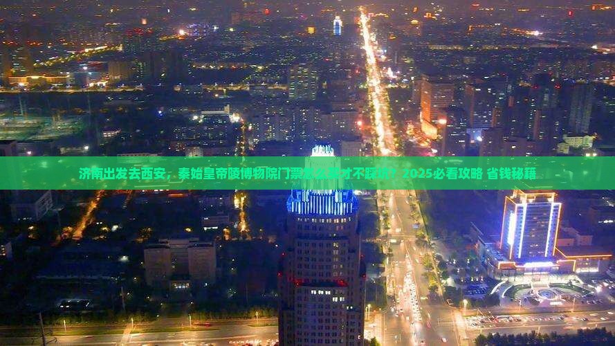 济南到西安秦始皇帝陵博物院门票