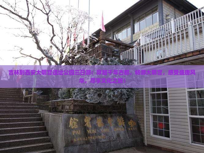 吉林到西安大明宫国家遗址公园三日游