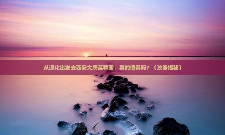 通化去西安大唐芙蓉园旅行社
