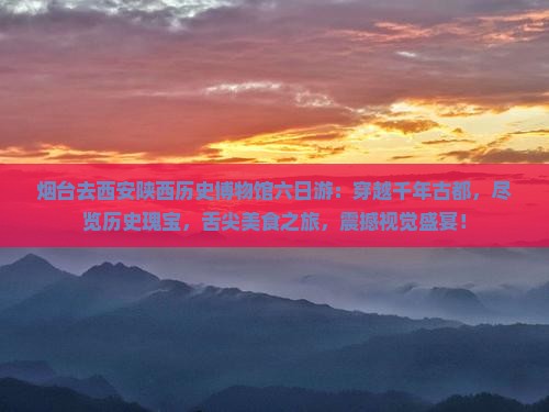 烟台去西安陕西历史博物馆六日游