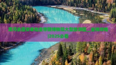 黑河去西安秦始皇帝陵博物院大型旅游团