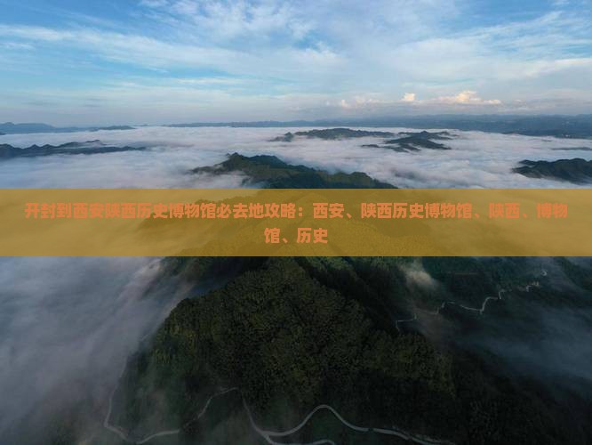 开封到西安陕西历史博物馆必去地