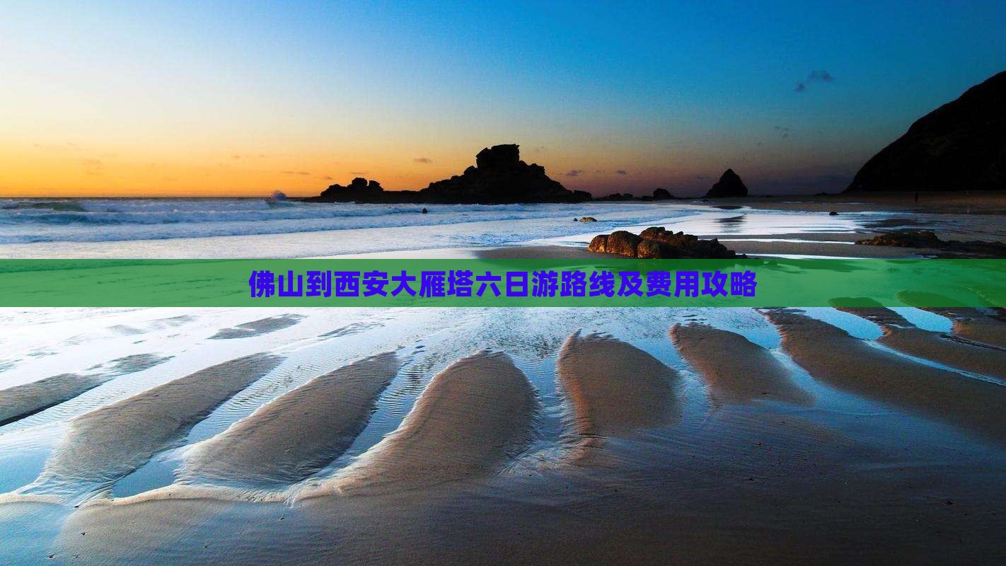 佛山到西安大雁塔六日游