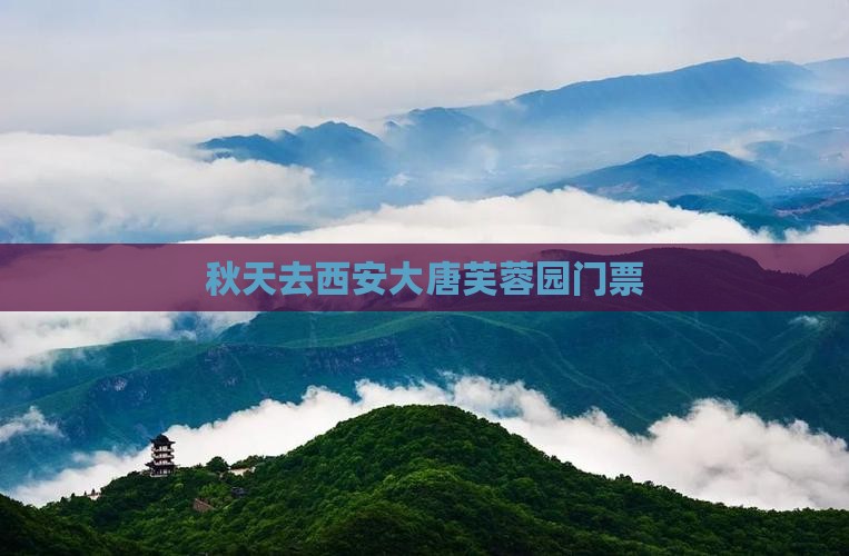 秋天去西安大唐芙蓉园门票