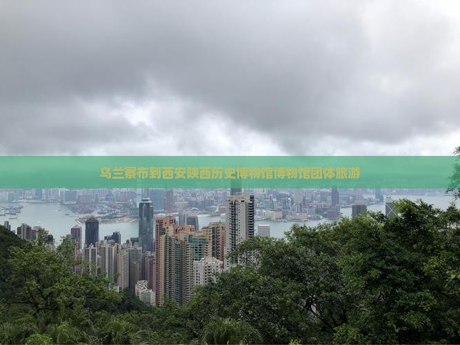 乌兰察布到西安陕西历史博物馆团体旅游