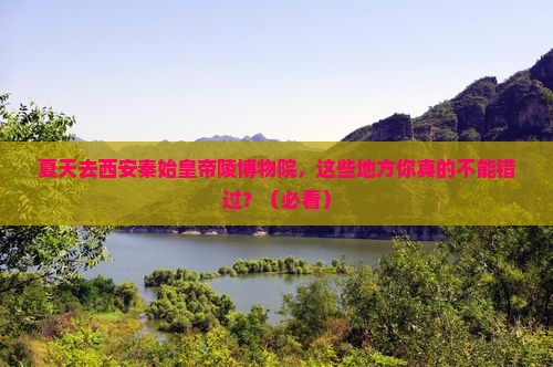 夏天到西安秦始皇帝陵博物院必去地