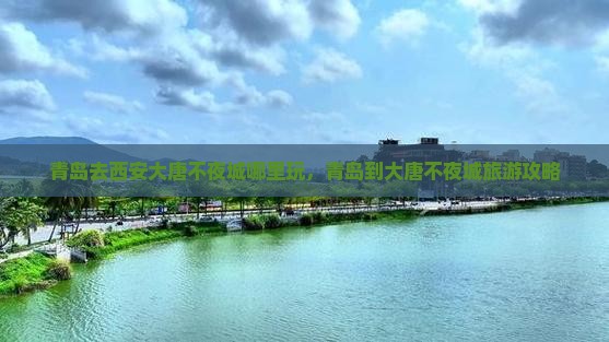 青岛去西安大唐不夜城哪里玩