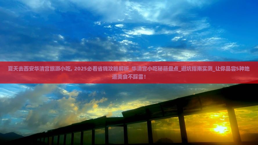 夏天去西安华清宫旅游小吃