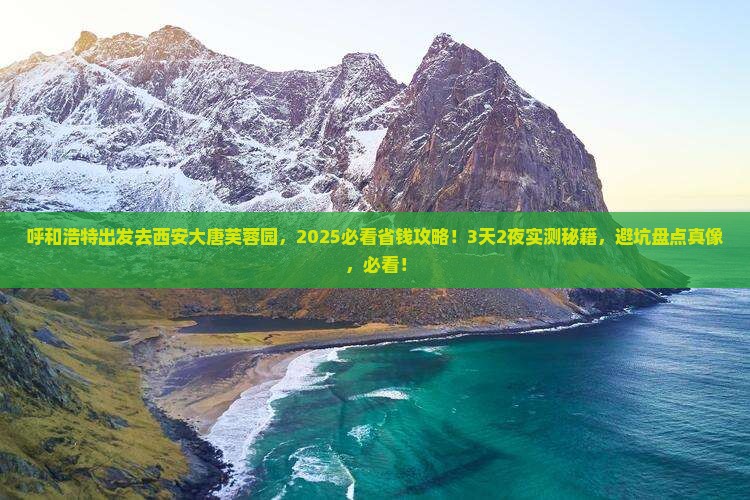 呼和浩特去西安大唐芙蓉园大型旅游团