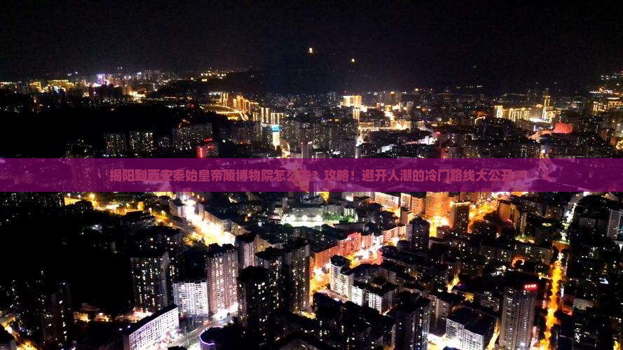 揭阳到西安秦始皇帝陵博物院攻略