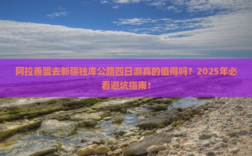 阿拉善盟去新疆独库公路四日游