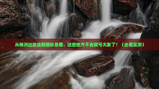 株洲到新疆吐鲁番必去地