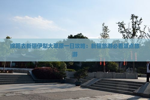 绵阳去新疆伊犁大草原一日