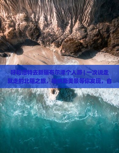 呼和浩特去新疆布尔津个人游