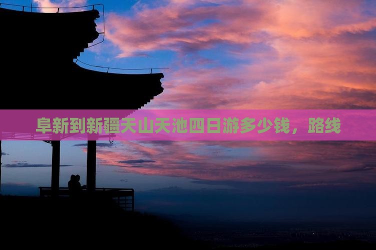 阜新到新疆天山天池四日游