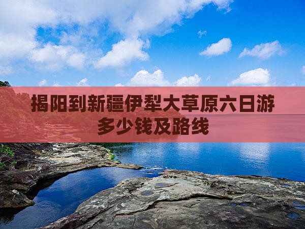 揭阳到新疆伊犁大草原六日游