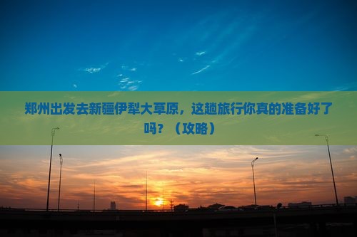 郑州到新疆伊犁大草原个人游
