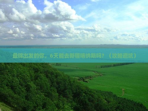 盘锦到新疆喀纳斯六日游