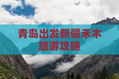 青岛去新疆禾木攻略