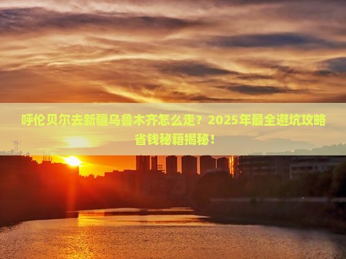 呼伦贝尔去新疆乌鲁木齐旅行社