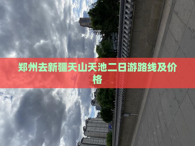 郑州去新疆天山天池二日游