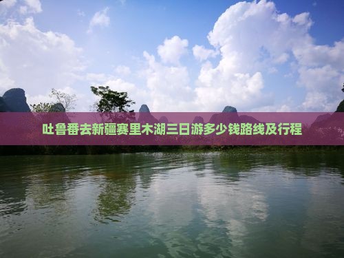 吐鲁番去新疆赛里木湖三日游