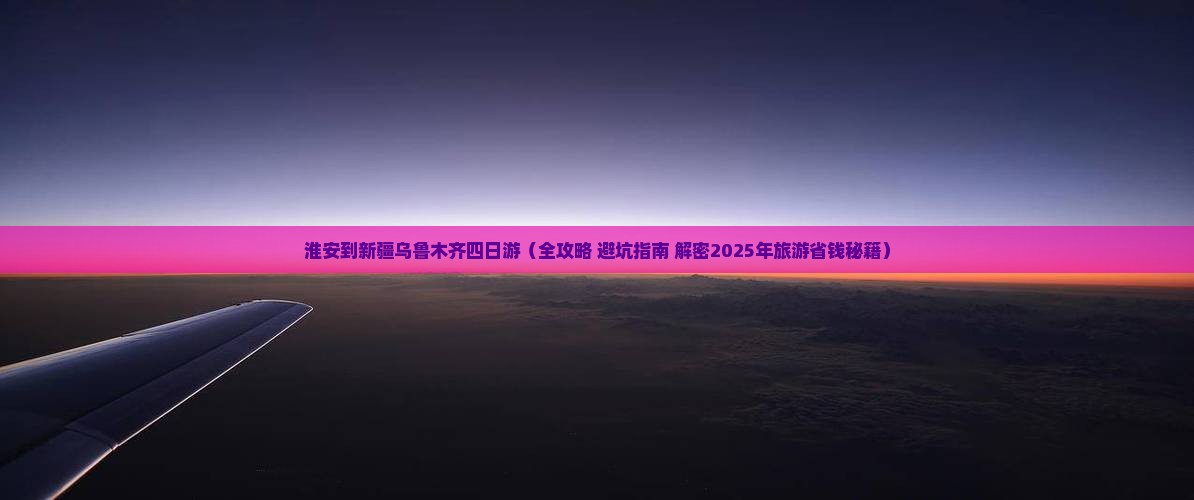 淮安去新疆乌鲁木齐四日游