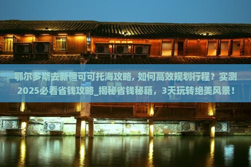 鄂尔多斯去新疆可可托海攻略