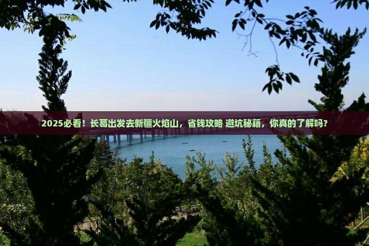 长葛去新疆火焰山攻略