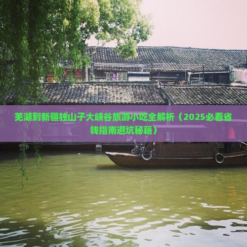 芜湖去新疆独山子大峡谷旅游小吃