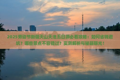 劳动节到新疆天山天池五日游
