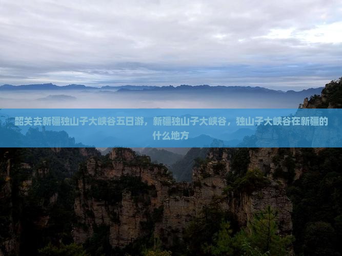 韶关去新疆独山子大峡谷五日游
