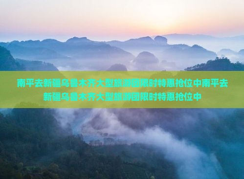 南平去新疆乌鲁木齐大型旅游团