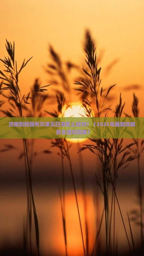 济南去新疆布尔津五日游