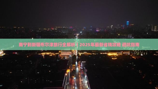 南宁去新疆布尔津攻略