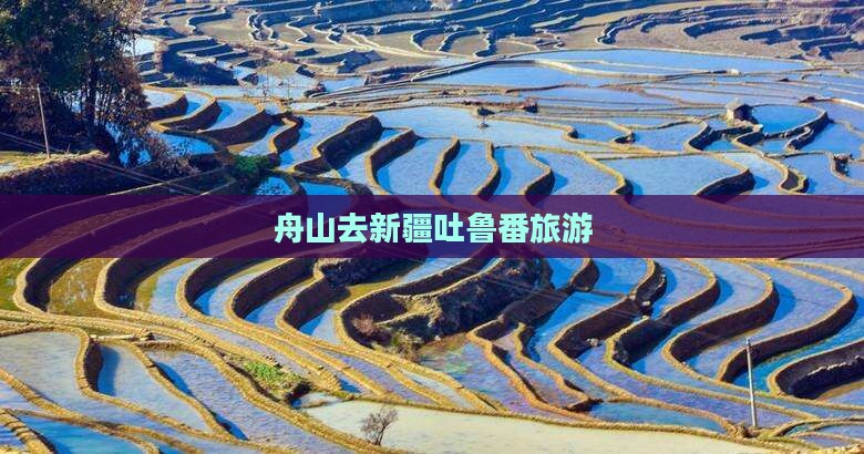 舟山去新疆吐鲁番旅游