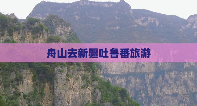 舟山去新疆吐鲁番旅游