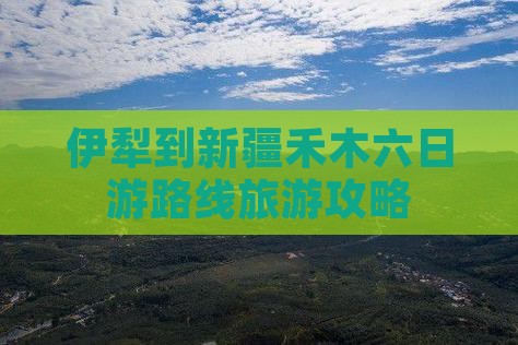 伊犁哈萨克到新疆禾木六日游