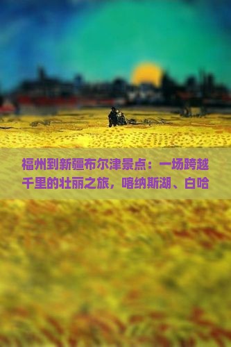福州到新疆布尔津景点