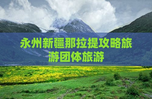 永州去新疆那拉提团体旅游