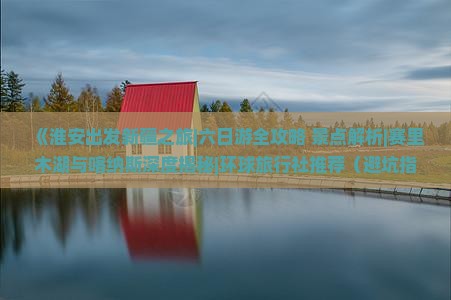 淮安到新疆赛里木湖六日游