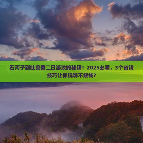 石河子到新疆吐鲁番二日游