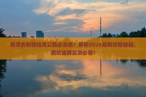 鹰潭去新疆独库公路必去地