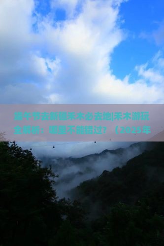 端午节去新疆禾木必去地