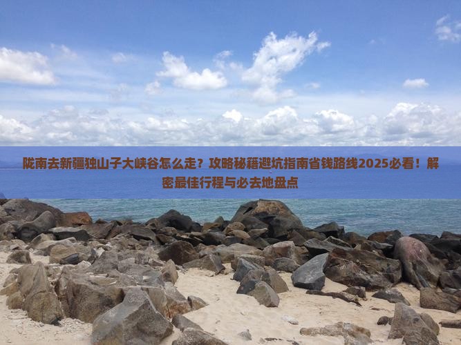 陇南去新疆独山子大峡谷必去地