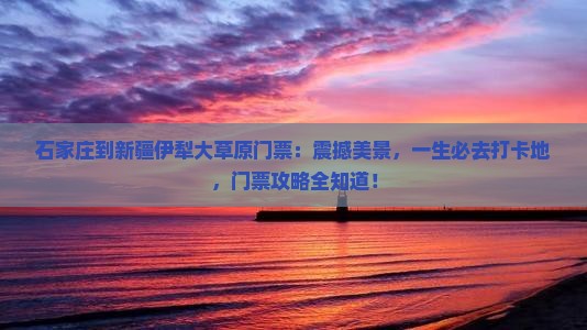 石家庄到新疆伊犁大草原门票